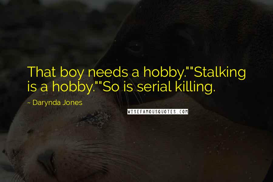Darynda Jones Quotes: That boy needs a hobby.""Stalking is a hobby.""So is serial killing.