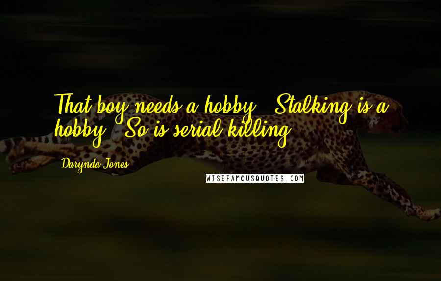 Darynda Jones Quotes: That boy needs a hobby.""Stalking is a hobby.""So is serial killing.
