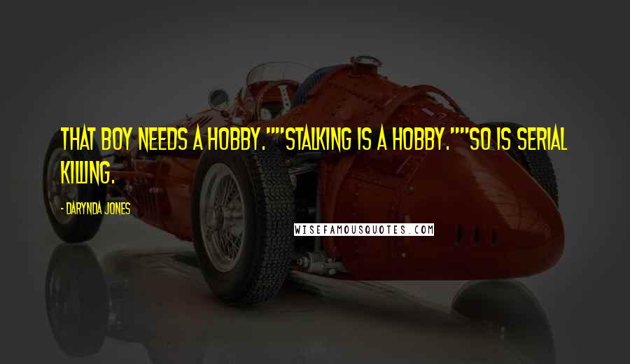Darynda Jones Quotes: That boy needs a hobby.""Stalking is a hobby.""So is serial killing.
