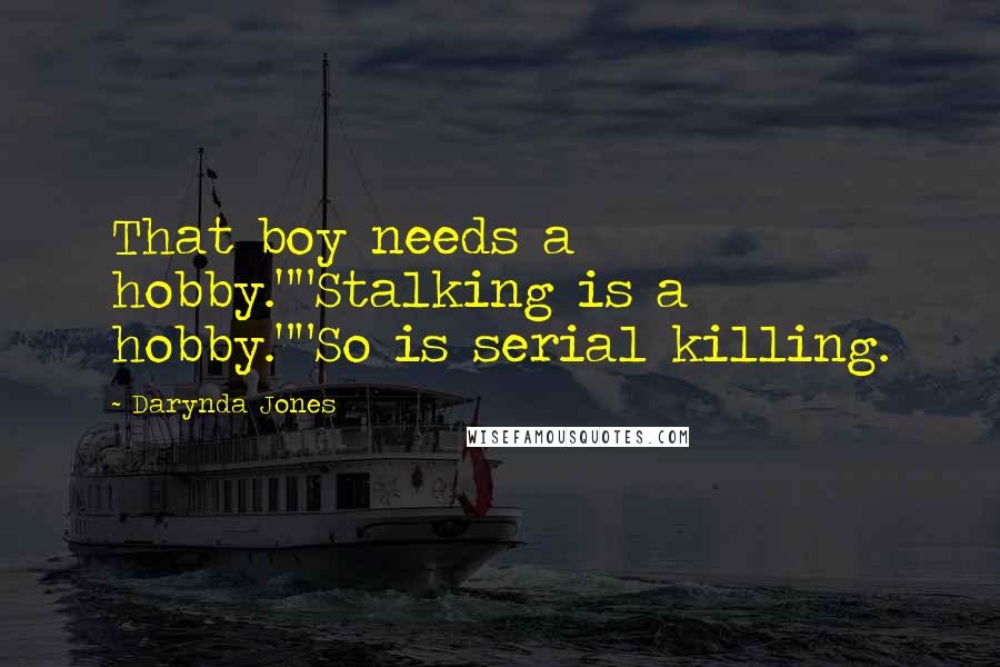 Darynda Jones Quotes: That boy needs a hobby.""Stalking is a hobby.""So is serial killing.