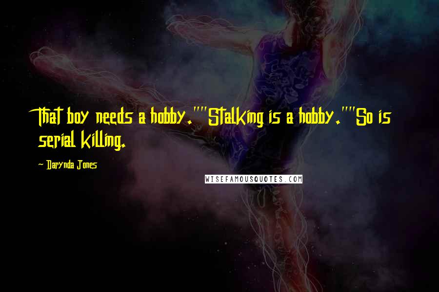 Darynda Jones Quotes: That boy needs a hobby.""Stalking is a hobby.""So is serial killing.