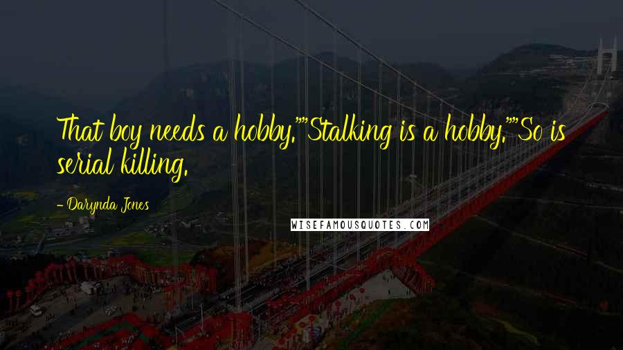 Darynda Jones Quotes: That boy needs a hobby.""Stalking is a hobby.""So is serial killing.