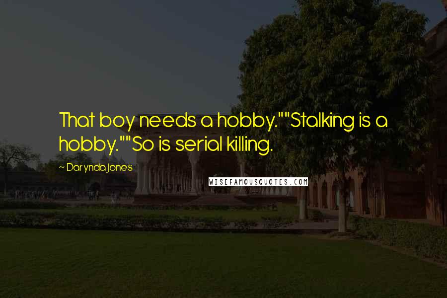 Darynda Jones Quotes: That boy needs a hobby.""Stalking is a hobby.""So is serial killing.