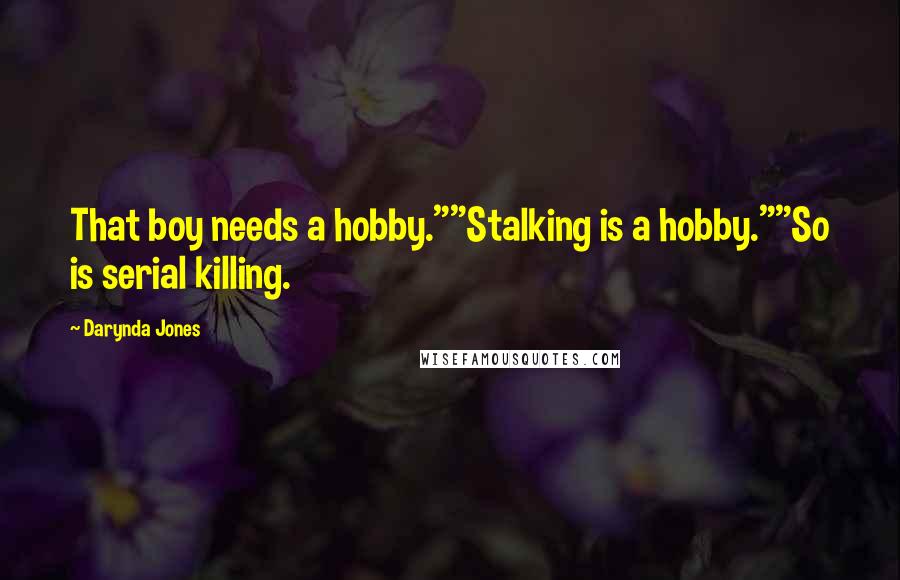 Darynda Jones Quotes: That boy needs a hobby.""Stalking is a hobby.""So is serial killing.