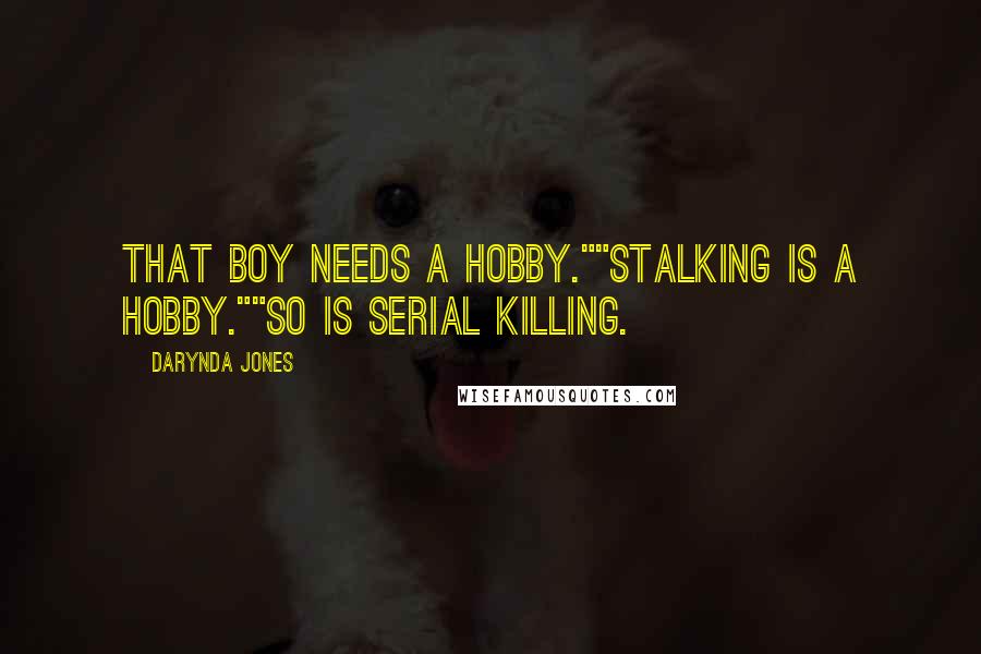 Darynda Jones Quotes: That boy needs a hobby.""Stalking is a hobby.""So is serial killing.