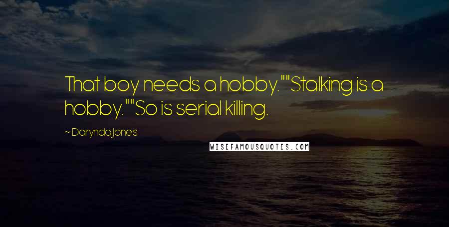 Darynda Jones Quotes: That boy needs a hobby.""Stalking is a hobby.""So is serial killing.