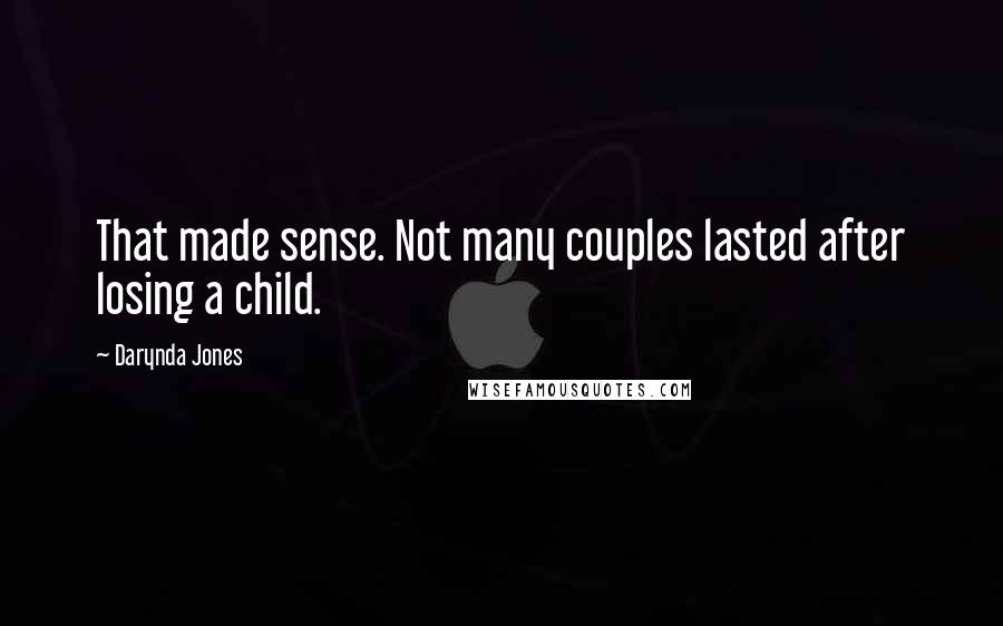 Darynda Jones Quotes: That made sense. Not many couples lasted after losing a child.