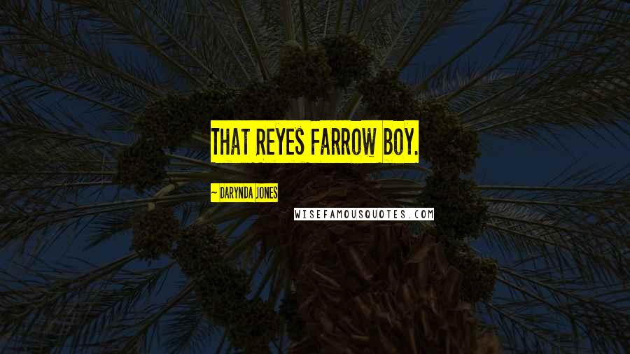 Darynda Jones Quotes: That Reyes Farrow boy.