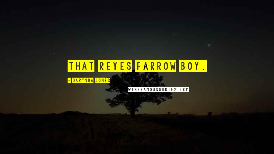 Darynda Jones Quotes: That Reyes Farrow boy.