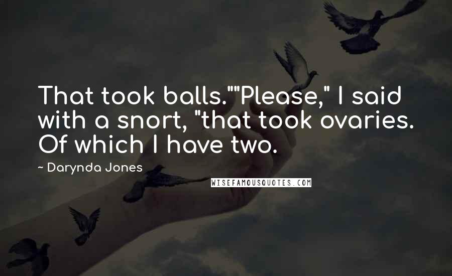 Darynda Jones Quotes: That took balls.""Please," I said with a snort, "that took ovaries. Of which I have two.