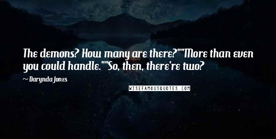 Darynda Jones Quotes: The demons? How many are there?""More than even you could handle.""So, then, there're two?