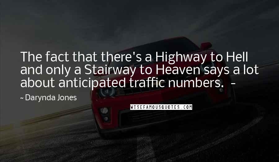 Darynda Jones Quotes: The fact that there's a Highway to Hell and only a Stairway to Heaven says a lot about anticipated traffic numbers.  - 