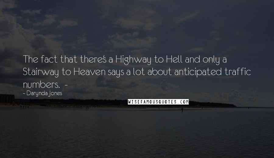 Darynda Jones Quotes: The fact that there's a Highway to Hell and only a Stairway to Heaven says a lot about anticipated traffic numbers.  - 