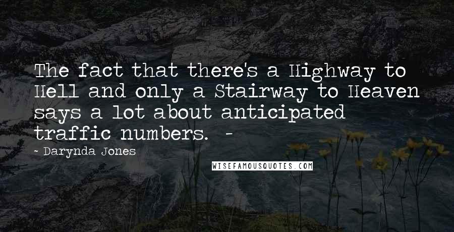 Darynda Jones Quotes: The fact that there's a Highway to Hell and only a Stairway to Heaven says a lot about anticipated traffic numbers.  - 