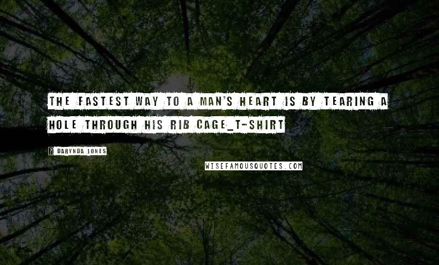 Darynda Jones Quotes: The fastest way to a man's heart is by tearing a hole through his rib cage_T-Shirt