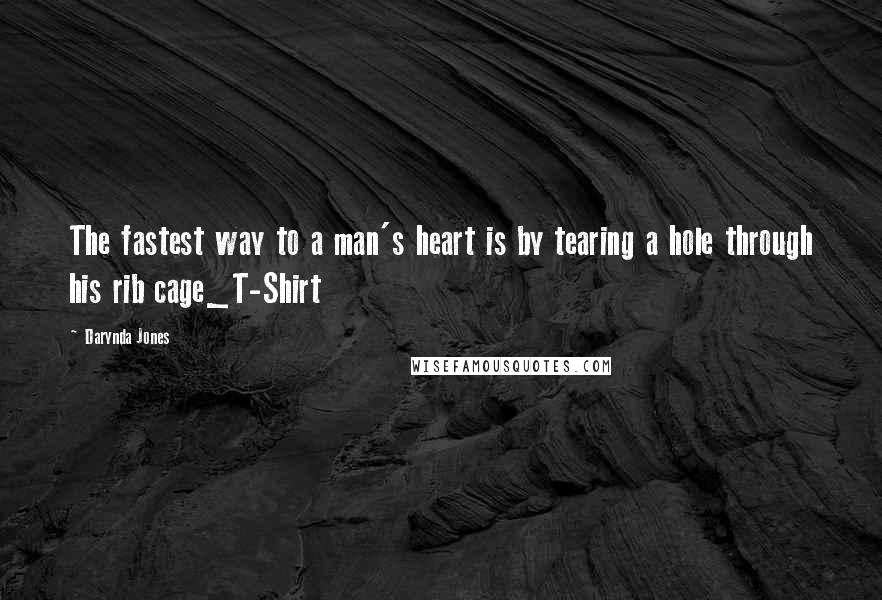 Darynda Jones Quotes: The fastest way to a man's heart is by tearing a hole through his rib cage_T-Shirt