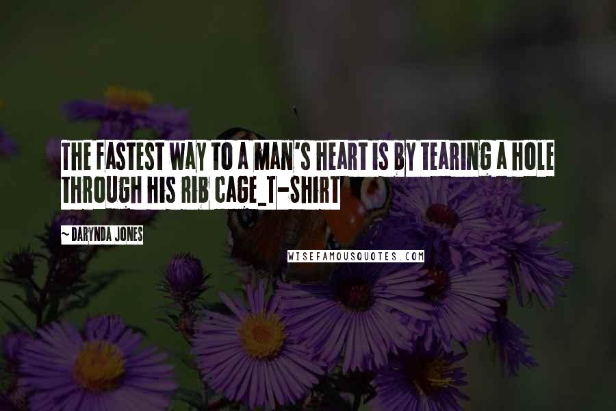 Darynda Jones Quotes: The fastest way to a man's heart is by tearing a hole through his rib cage_T-Shirt