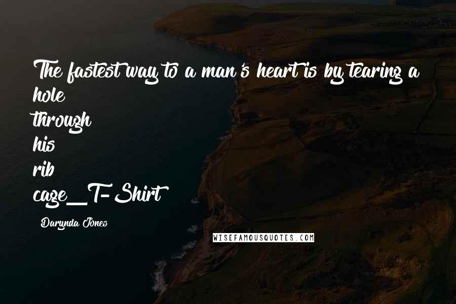 Darynda Jones Quotes: The fastest way to a man's heart is by tearing a hole through his rib cage_T-Shirt