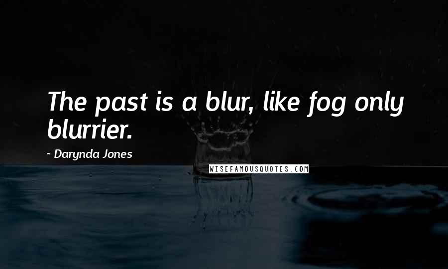 Darynda Jones Quotes: The past is a blur, like fog only blurrier.