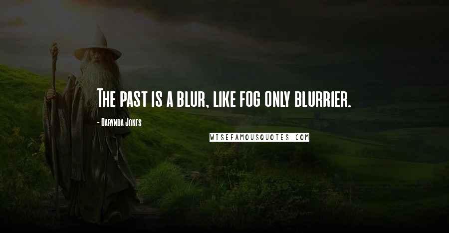 Darynda Jones Quotes: The past is a blur, like fog only blurrier.