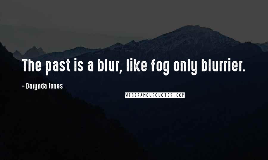 Darynda Jones Quotes: The past is a blur, like fog only blurrier.