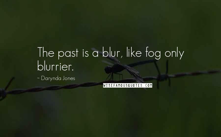 Darynda Jones Quotes: The past is a blur, like fog only blurrier.