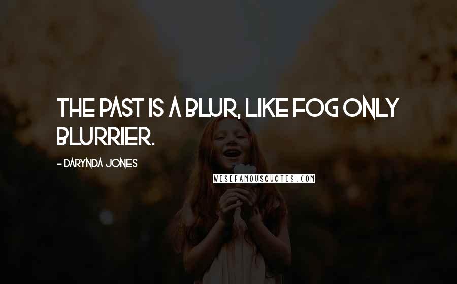 Darynda Jones Quotes: The past is a blur, like fog only blurrier.