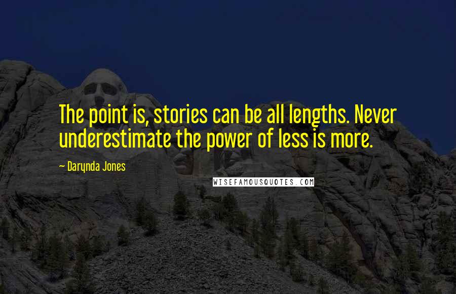 Darynda Jones Quotes: The point is, stories can be all lengths. Never underestimate the power of less is more.