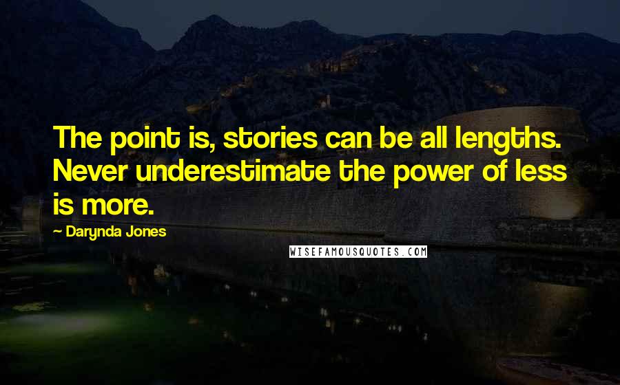 Darynda Jones Quotes: The point is, stories can be all lengths. Never underestimate the power of less is more.