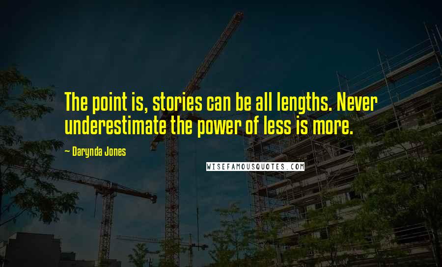 Darynda Jones Quotes: The point is, stories can be all lengths. Never underestimate the power of less is more.