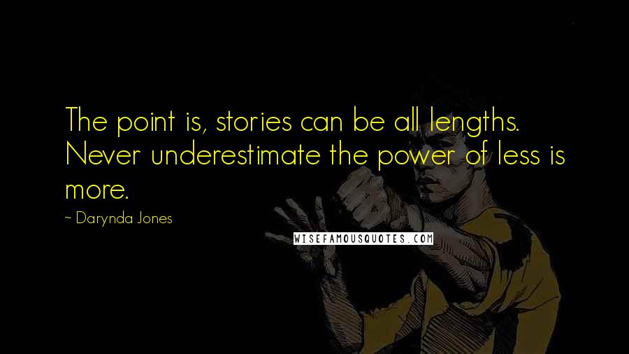 Darynda Jones Quotes: The point is, stories can be all lengths. Never underestimate the power of less is more.