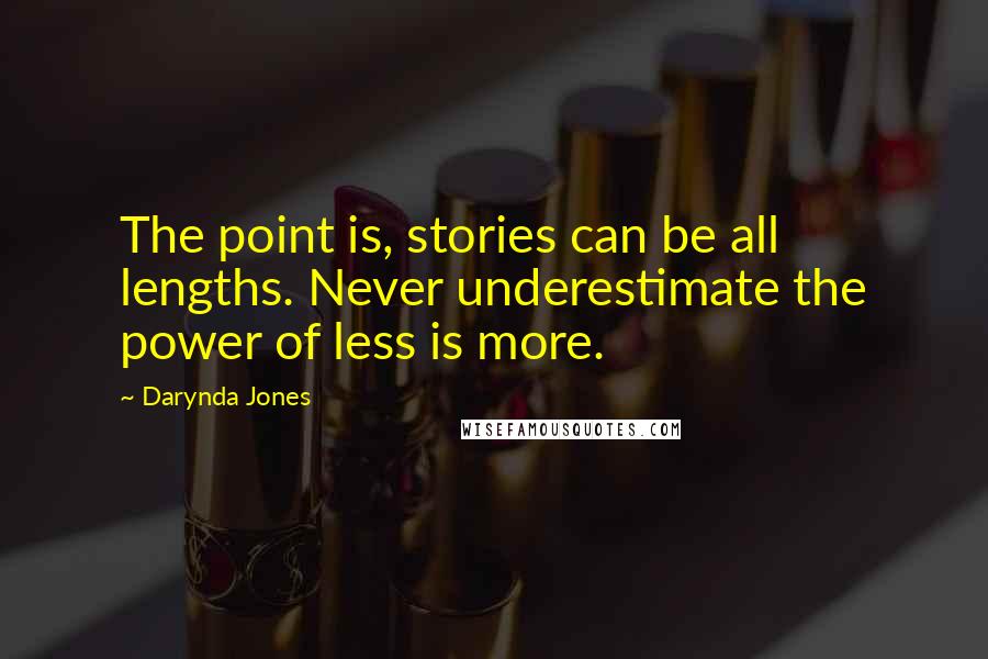 Darynda Jones Quotes: The point is, stories can be all lengths. Never underestimate the power of less is more.