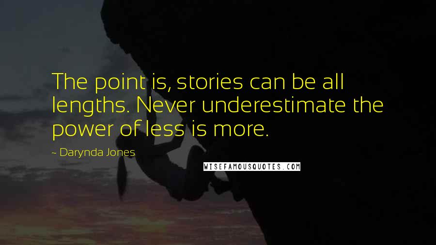 Darynda Jones Quotes: The point is, stories can be all lengths. Never underestimate the power of less is more.