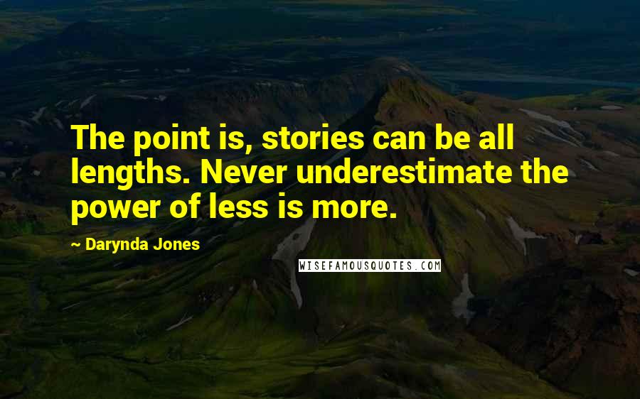 Darynda Jones Quotes: The point is, stories can be all lengths. Never underestimate the power of less is more.