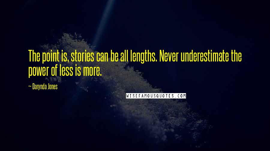 Darynda Jones Quotes: The point is, stories can be all lengths. Never underestimate the power of less is more.