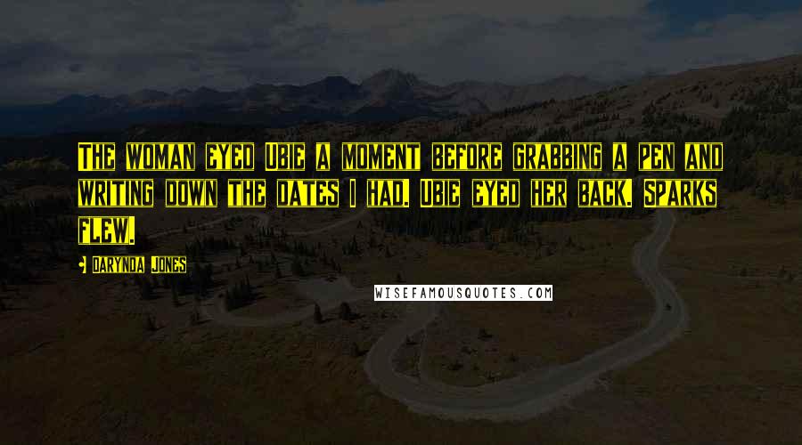 Darynda Jones Quotes: The woman eyed Ubie a moment before grabbing a pen and writing down the dates I had. Ubie eyed her back. Sparks flew.