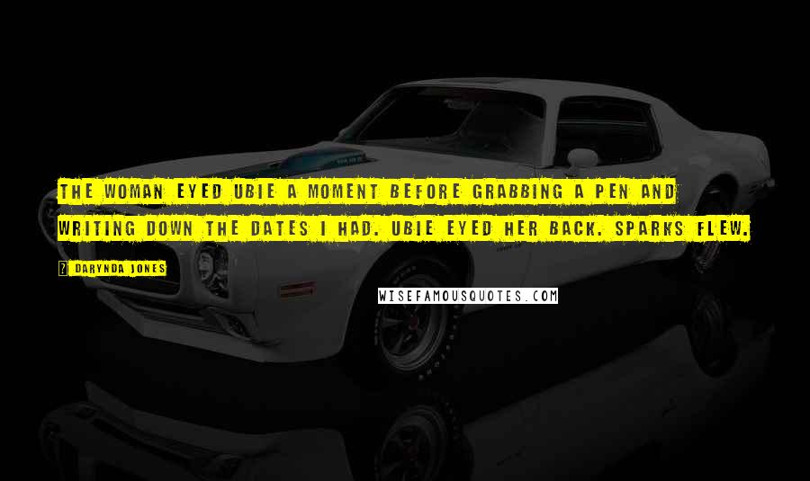 Darynda Jones Quotes: The woman eyed Ubie a moment before grabbing a pen and writing down the dates I had. Ubie eyed her back. Sparks flew.