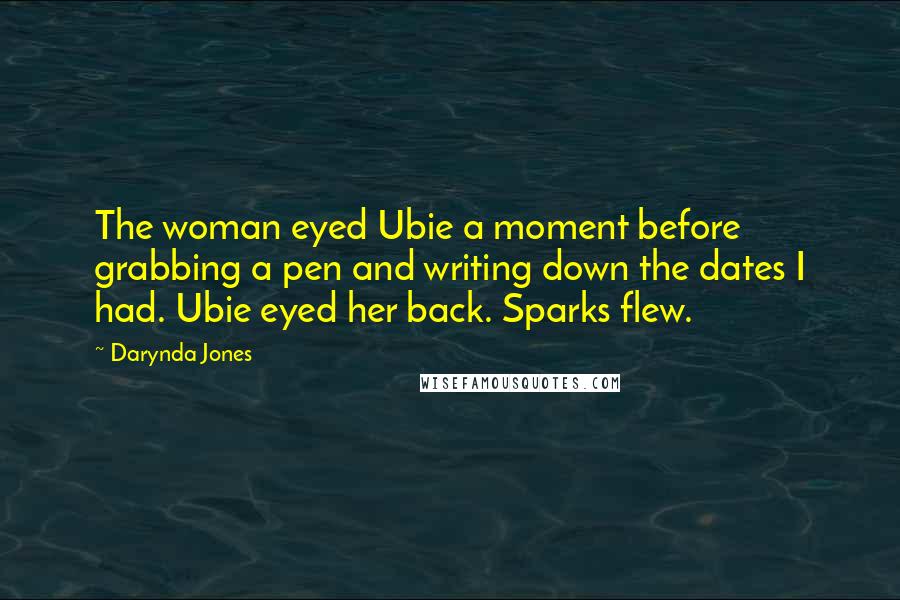 Darynda Jones Quotes: The woman eyed Ubie a moment before grabbing a pen and writing down the dates I had. Ubie eyed her back. Sparks flew.