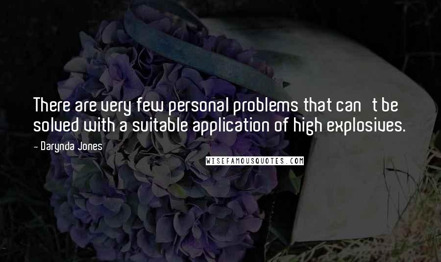 Darynda Jones Quotes: There are very few personal problems that can't be solved with a suitable application of high explosives.