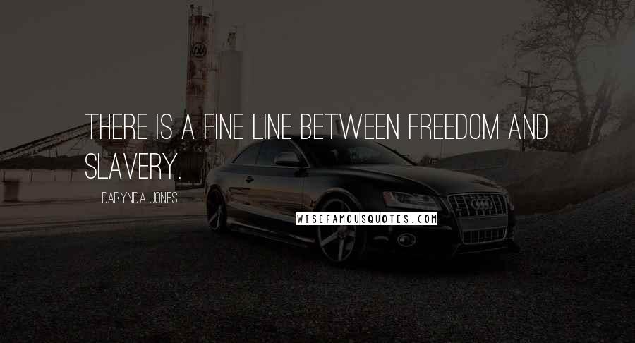 Darynda Jones Quotes: There is a fine line between freedom and slavery.