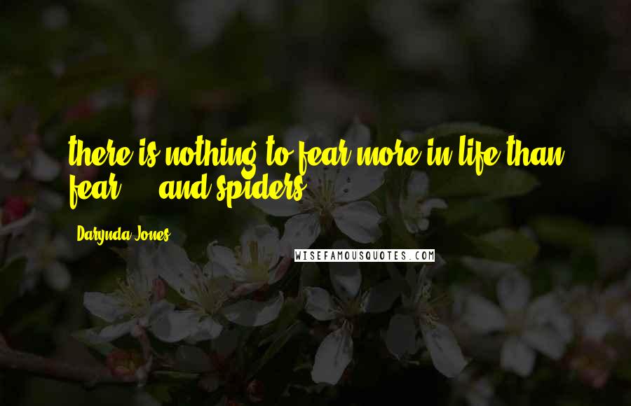 Darynda Jones Quotes: there is nothing to fear more in life than fear.... and spiders