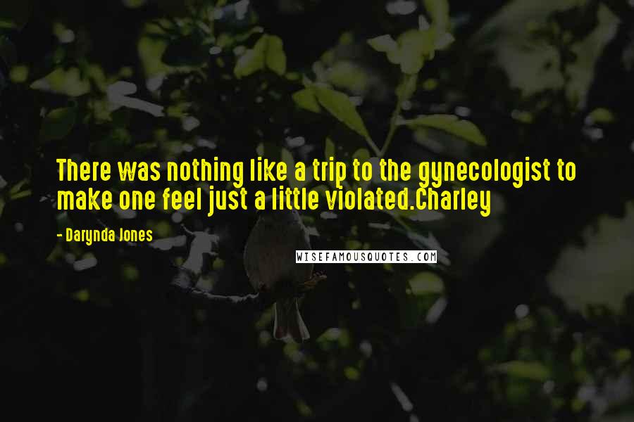 Darynda Jones Quotes: There was nothing like a trip to the gynecologist to make one feel just a little violated.Charley