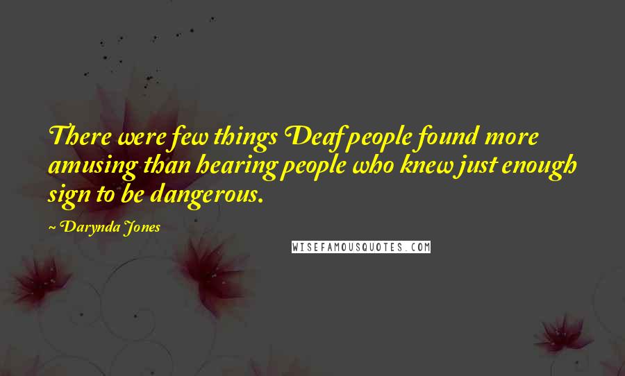 Darynda Jones Quotes: There were few things Deaf people found more amusing than hearing people who knew just enough sign to be dangerous.