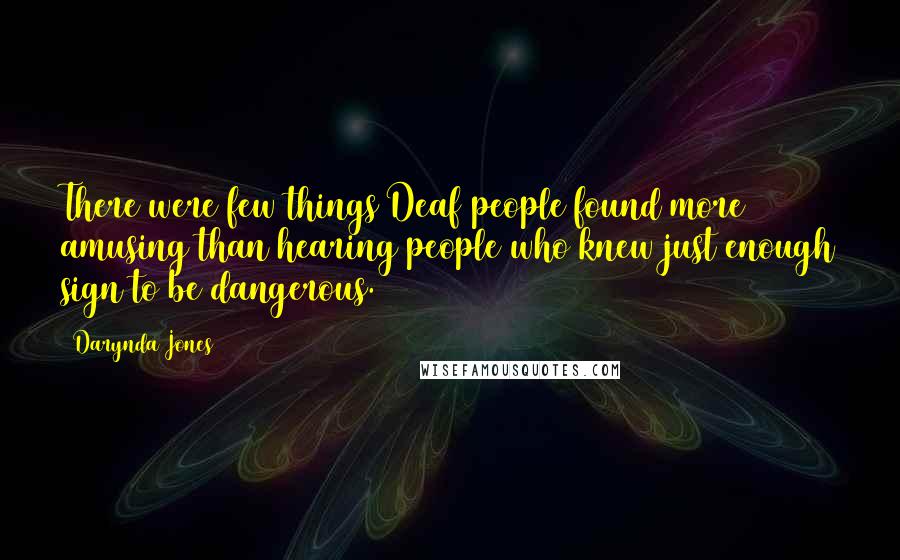 Darynda Jones Quotes: There were few things Deaf people found more amusing than hearing people who knew just enough sign to be dangerous.