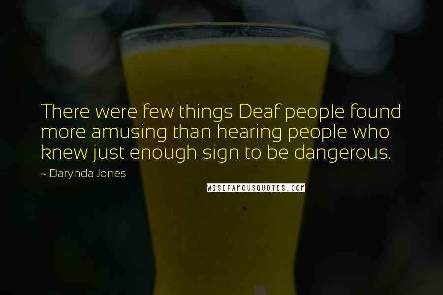 Darynda Jones Quotes: There were few things Deaf people found more amusing than hearing people who knew just enough sign to be dangerous.