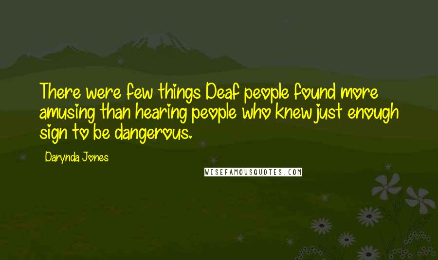 Darynda Jones Quotes: There were few things Deaf people found more amusing than hearing people who knew just enough sign to be dangerous.