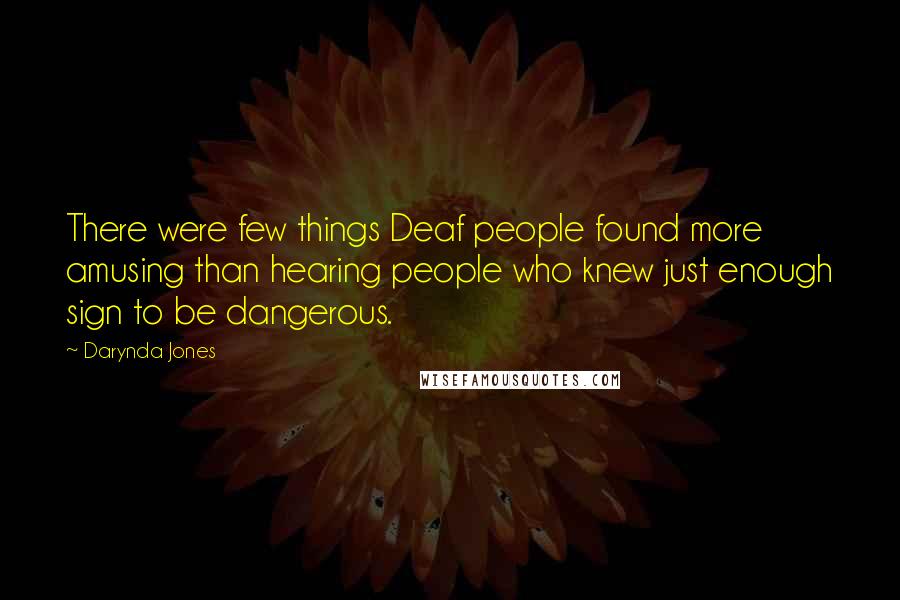 Darynda Jones Quotes: There were few things Deaf people found more amusing than hearing people who knew just enough sign to be dangerous.
