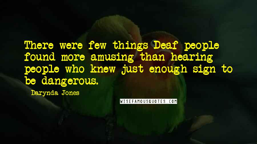 Darynda Jones Quotes: There were few things Deaf people found more amusing than hearing people who knew just enough sign to be dangerous.