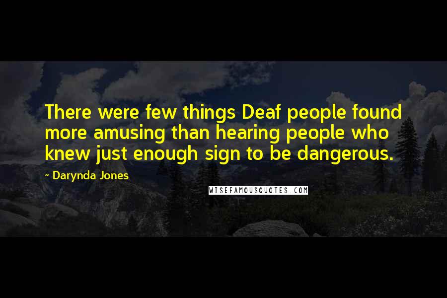 Darynda Jones Quotes: There were few things Deaf people found more amusing than hearing people who knew just enough sign to be dangerous.