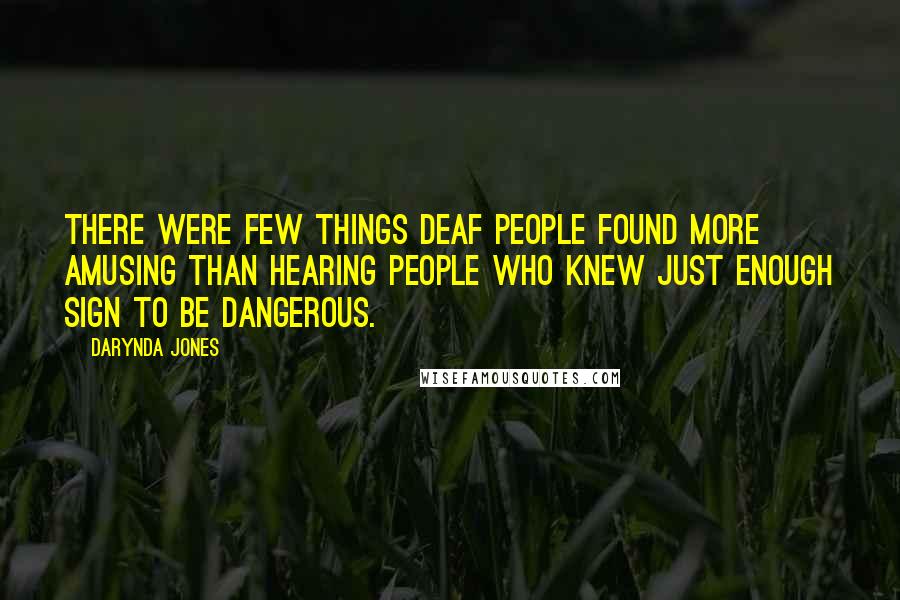 Darynda Jones Quotes: There were few things Deaf people found more amusing than hearing people who knew just enough sign to be dangerous.